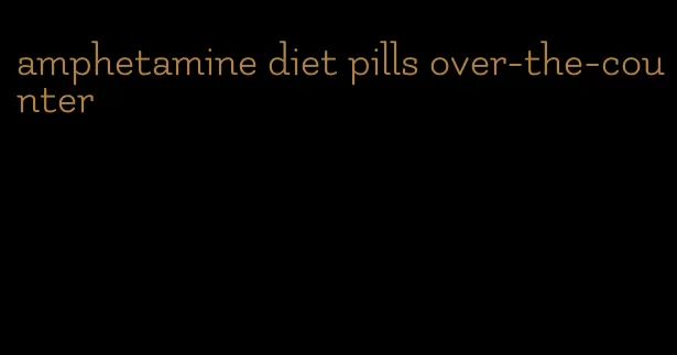 amphetamine diet pills over-the-counter