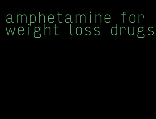 amphetamine for weight loss drugs