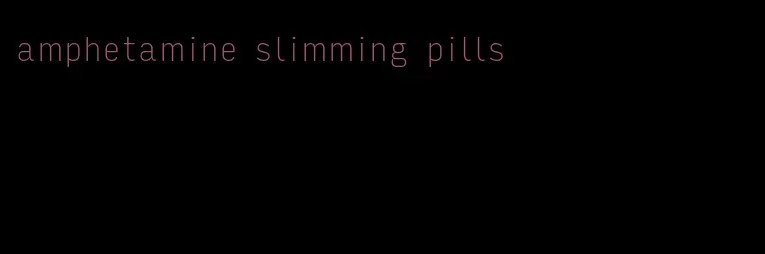 amphetamine slimming pills