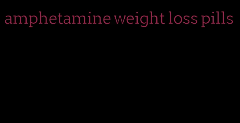 amphetamine weight loss pills