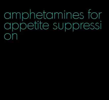 amphetamines for appetite suppression