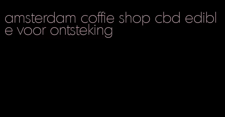 amsterdam coffie shop cbd edible voor ontsteking