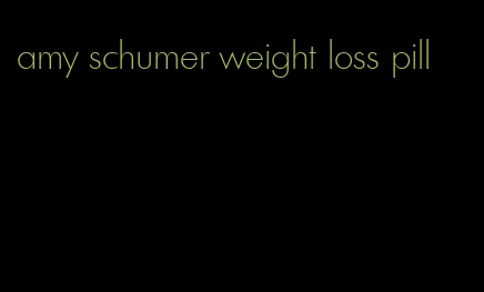 amy schumer weight loss pill