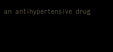 an antihypertensive drug