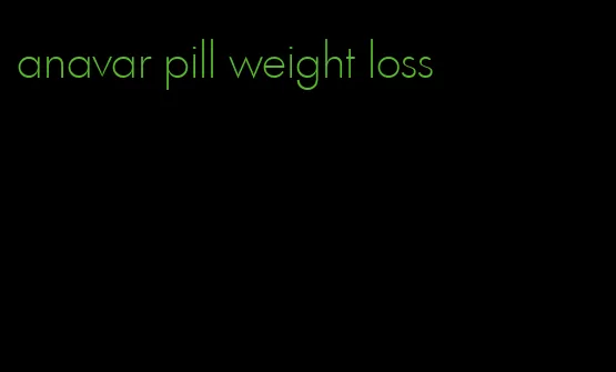 anavar pill weight loss