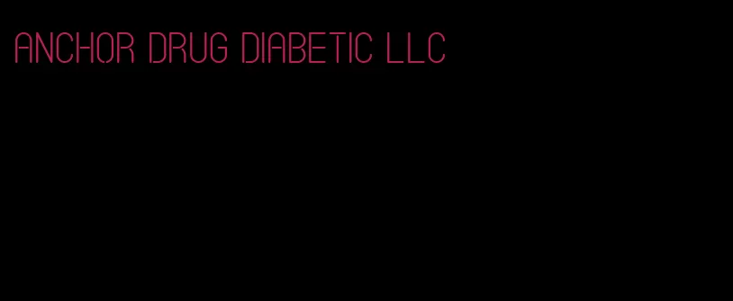 anchor drug diabetic llc