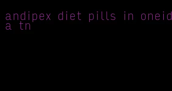andipex diet pills in oneida tn