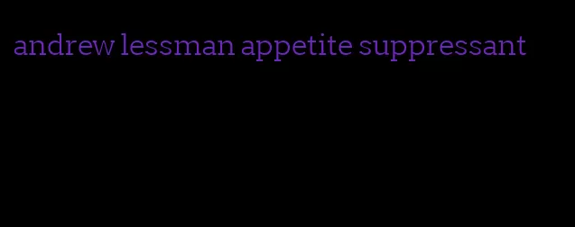 andrew lessman appetite suppressant