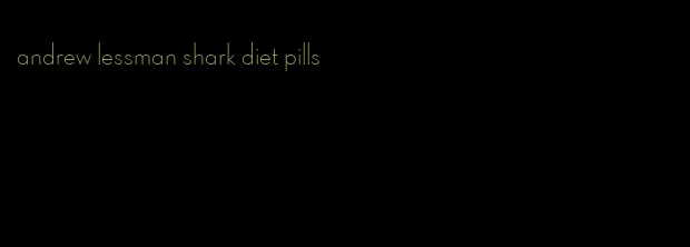 andrew lessman shark diet pills