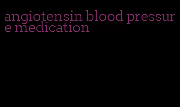 angiotensin blood pressure medication