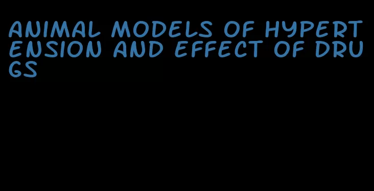 animal models of hypertension and effect of drugs