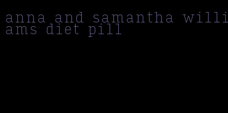 anna and samantha williams diet pill