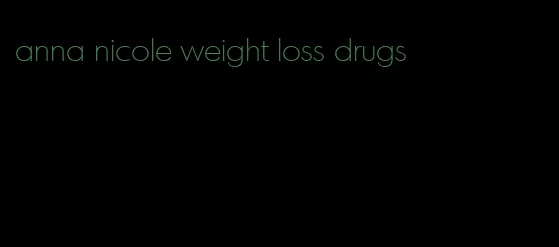 anna nicole weight loss drugs