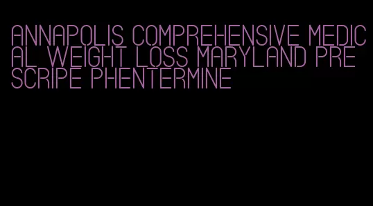 annapolis comprehensive medical weight loss maryland prescripe phentermine