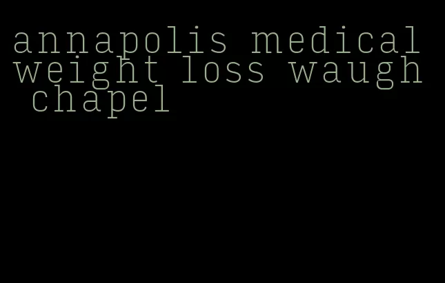 annapolis medical weight loss waugh chapel