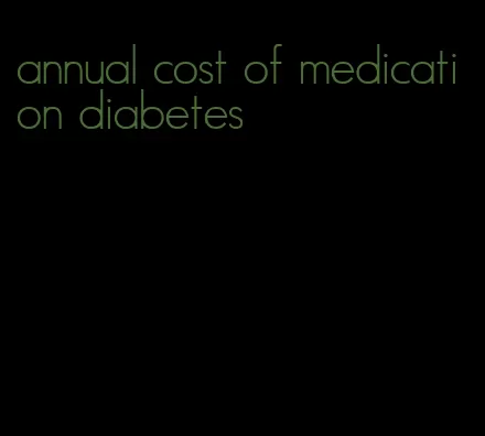 annual cost of medication diabetes