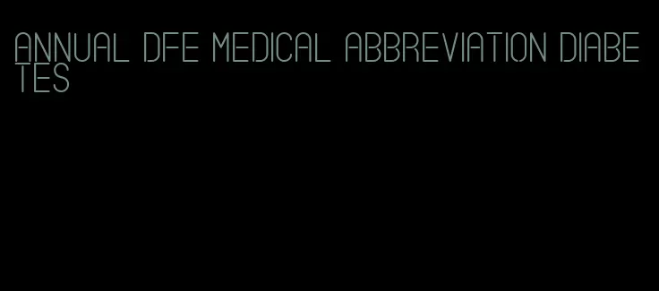 annual dfe medical abbreviation diabetes