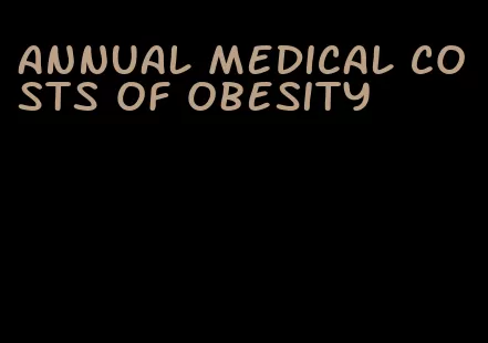 annual medical costs of obesity