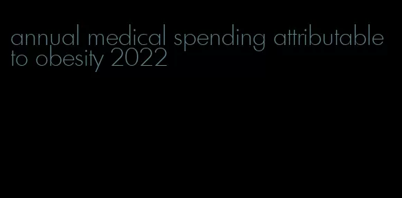 annual medical spending attributable to obesity 2022