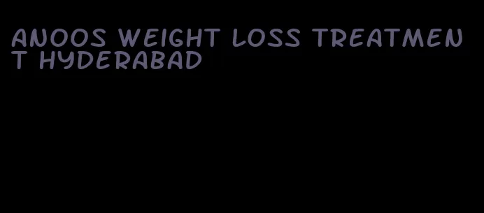 anoos weight loss treatment hyderabad