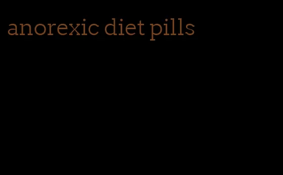 anorexic diet pills