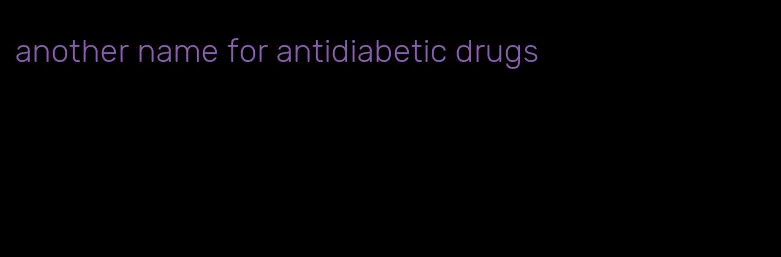 another name for antidiabetic drugs