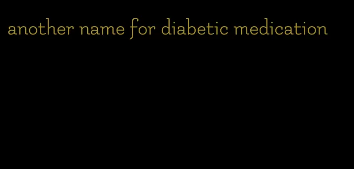 another name for diabetic medication