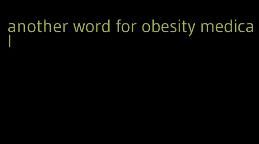 another word for obesity medical