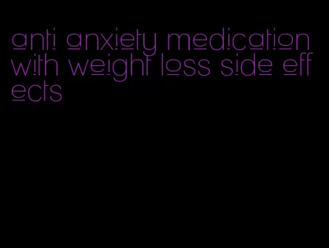 anti anxiety medication with weight loss side effects