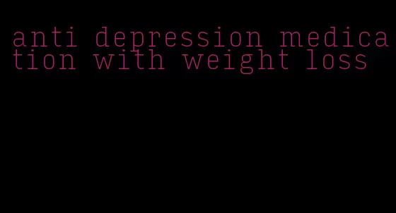 anti depression medication with weight loss