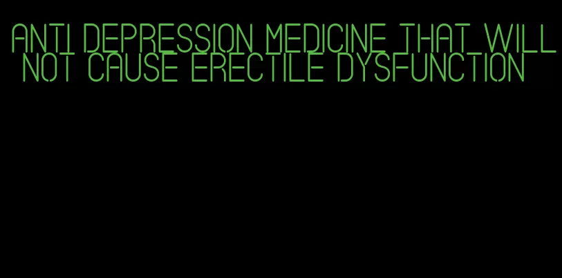 anti depression medicine that will not cause erectile dysfunction