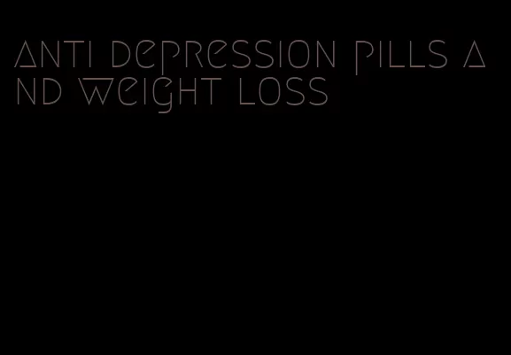 anti depression pills and weight loss