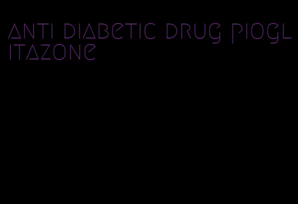 anti diabetic drug pioglitazone