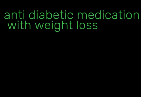 anti diabetic medication with weight loss