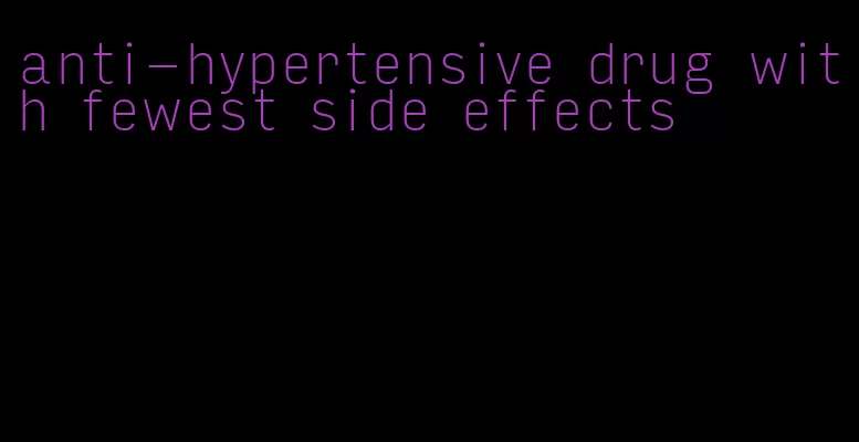 anti-hypertensive drug with fewest side effects