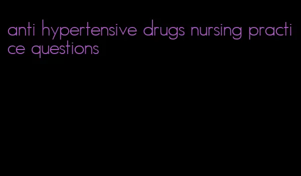 anti hypertensive drugs nursing practice questions