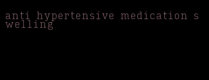 anti hypertensive medication swelling