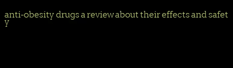 anti-obesity drugs a review about their effects and safety