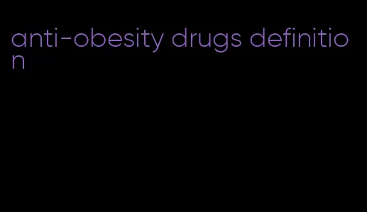 anti-obesity drugs definition