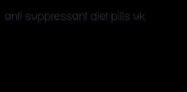 anti suppressant diet pills uk