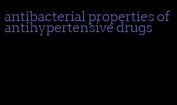 antibacterial properties of antihypertensive drugs