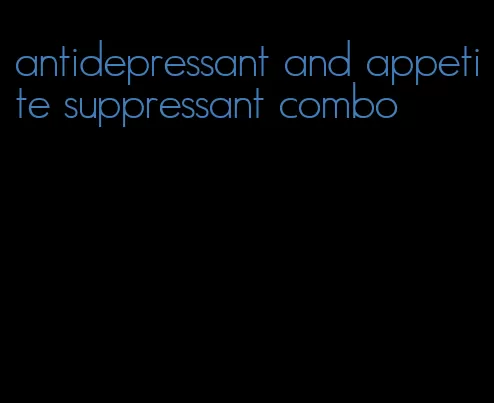 antidepressant and appetite suppressant combo