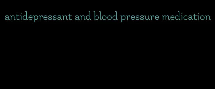 antidepressant and blood pressure medication