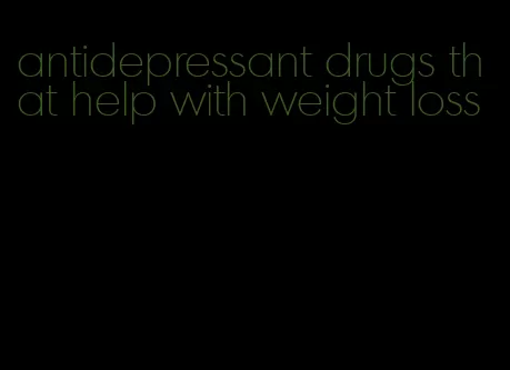 antidepressant drugs that help with weight loss