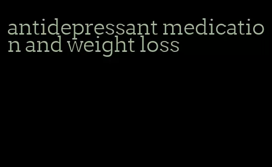 antidepressant medication and weight loss