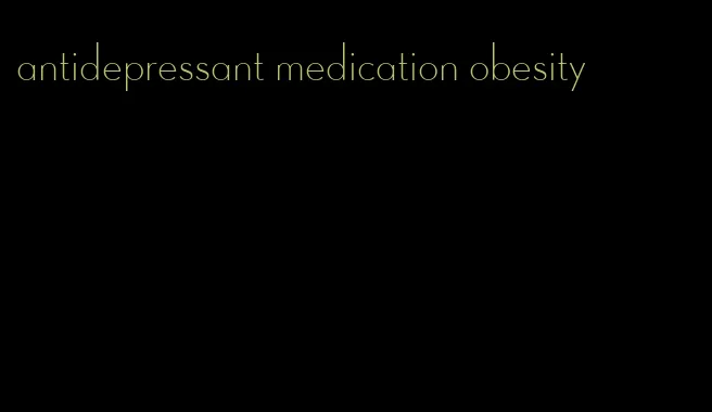 antidepressant medication obesity