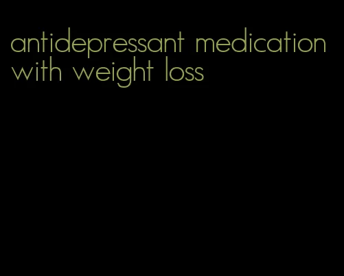 antidepressant medication with weight loss