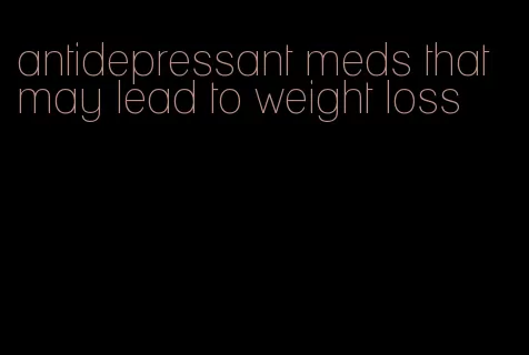 antidepressant meds that may lead to weight loss