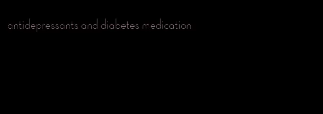 antidepressants and diabetes medication