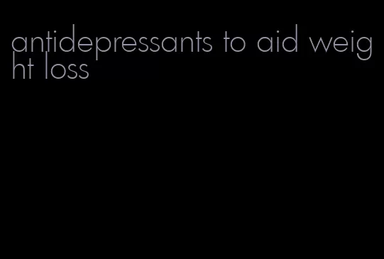 antidepressants to aid weight loss